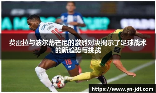 费雷拉与波尔蒂芒尼的激烈对决揭示了足球战术的新趋势与挑战